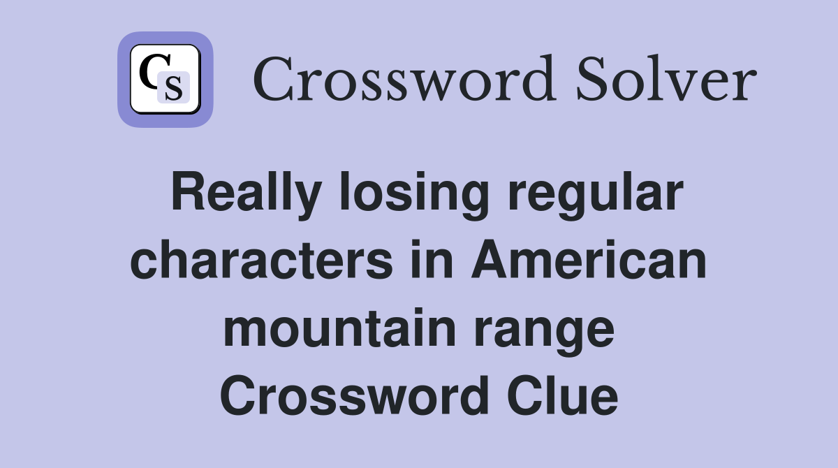 Really losing regular characters in American mountain range Crossword Clue