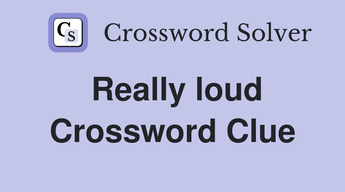 Really loud Crossword Clue