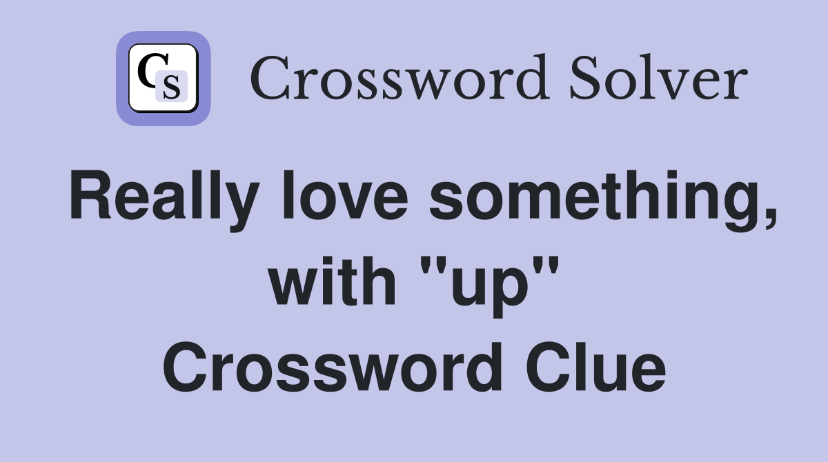 Really love something, with "up" Crossword Clue