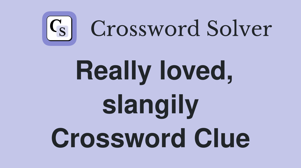 Really loved, slangily Crossword Clue