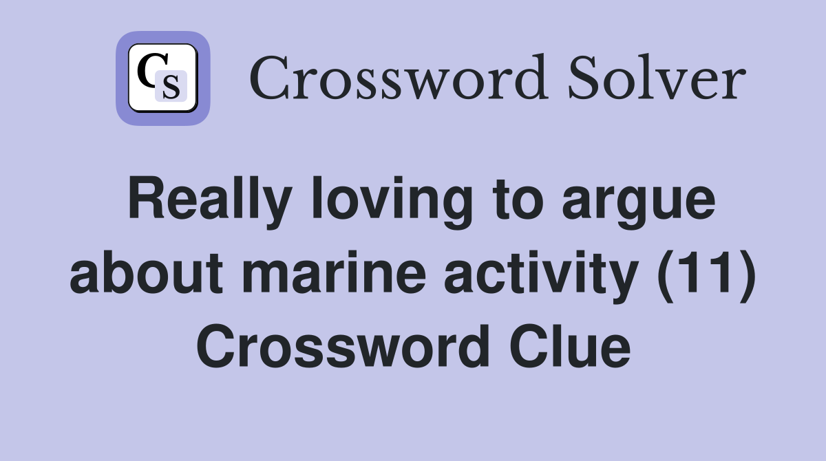 Really loving to argue about marine activity (11) Crossword Clue