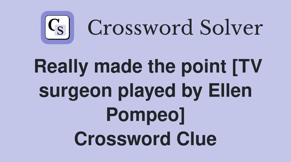 Really made the point [TV surgeon played by Ellen Pompeo] Crossword Clue