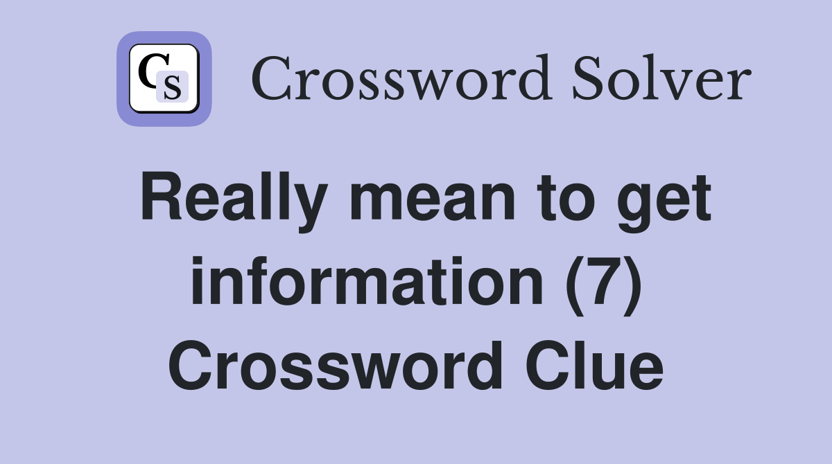 Really mean to get information (7) Crossword Clue