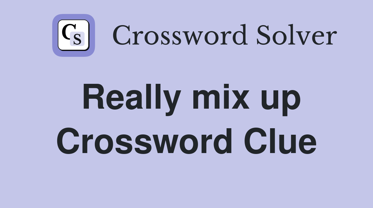 Really mix up Crossword Clue