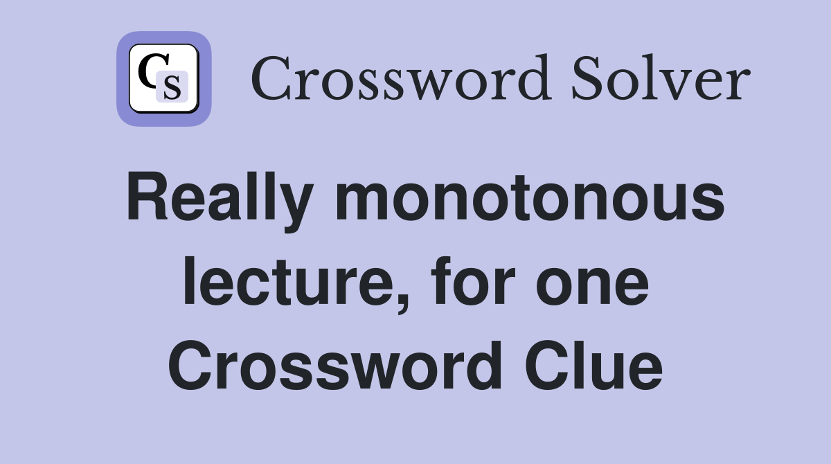 Really monotonous lecture, for one Crossword Clue