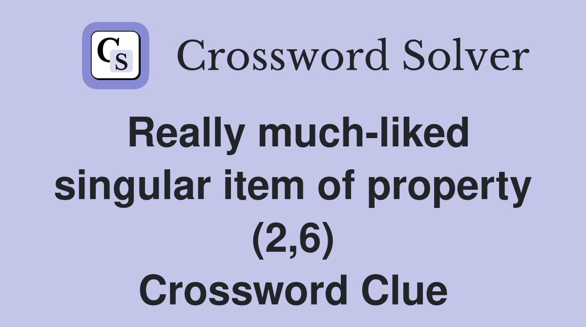 Really much-liked singular item of property (2,6) Crossword Clue