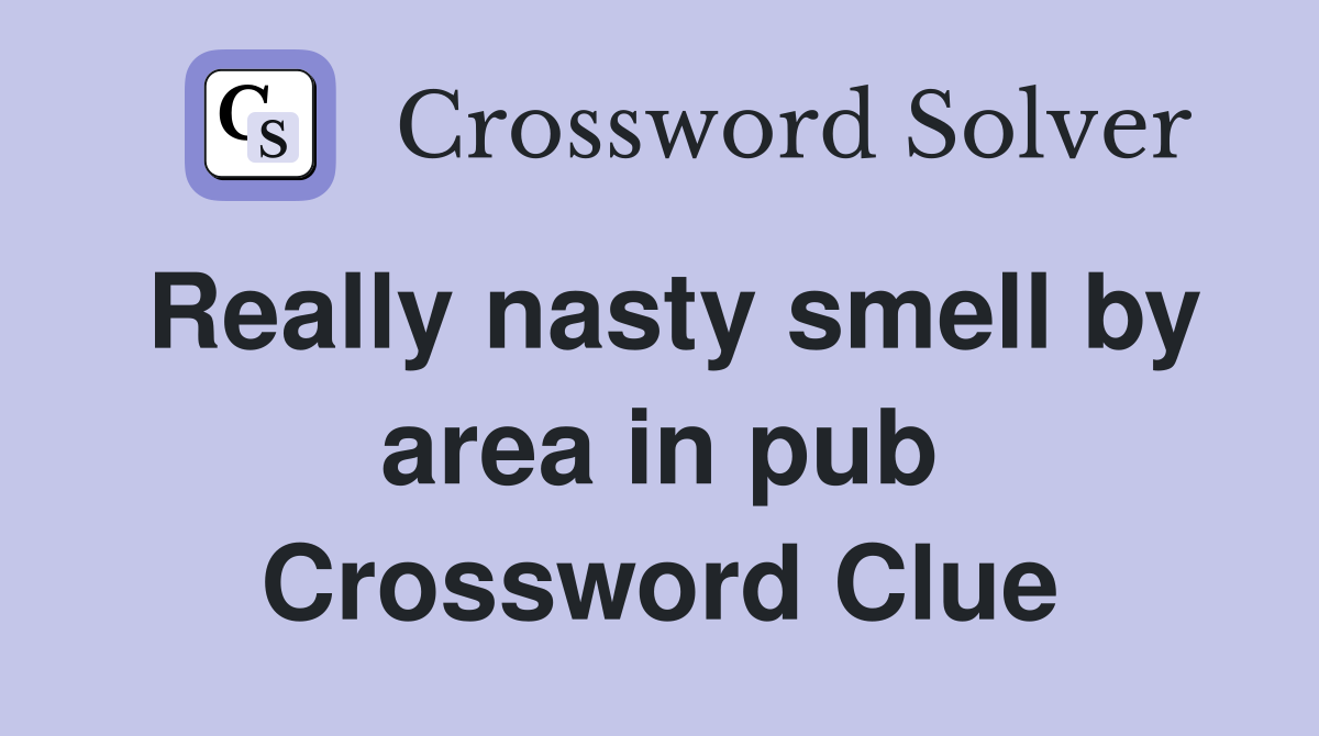 Really nasty smell by area in pub Crossword Clue