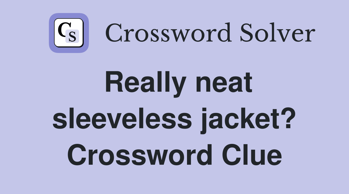 Really neat sleeveless jacket? Crossword Clue