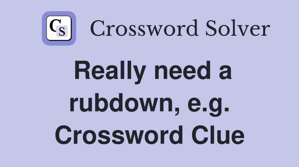 Really need a rubdown, e.g. Crossword Clue