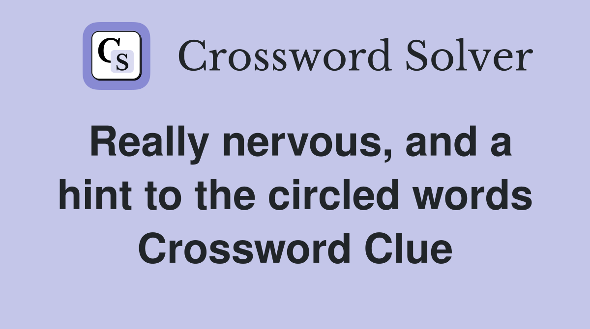 Really nervous, and a hint to the circled words Crossword Clue