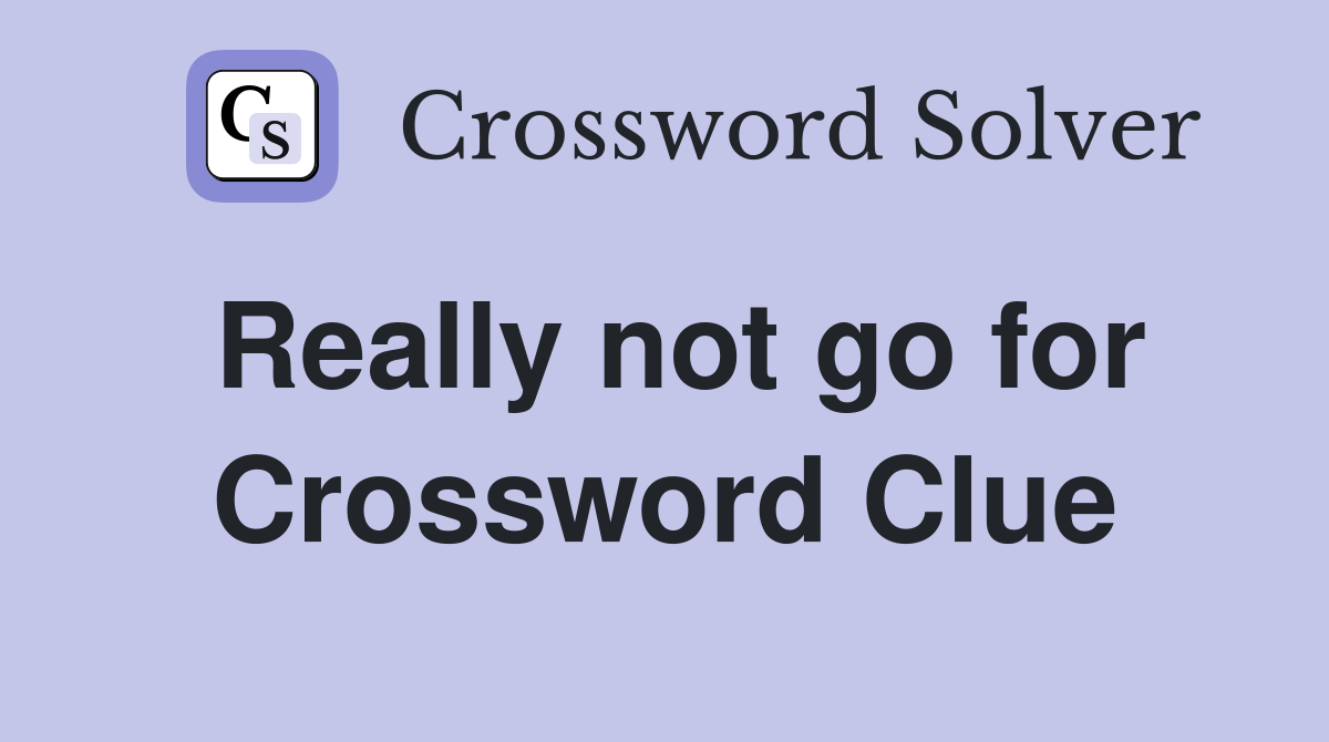 Really not go for Crossword Clue