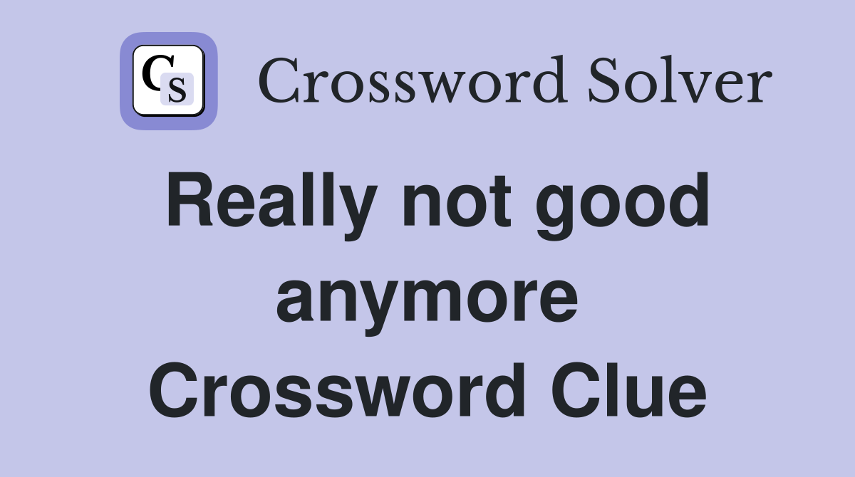 Really not good anymore Crossword Clue