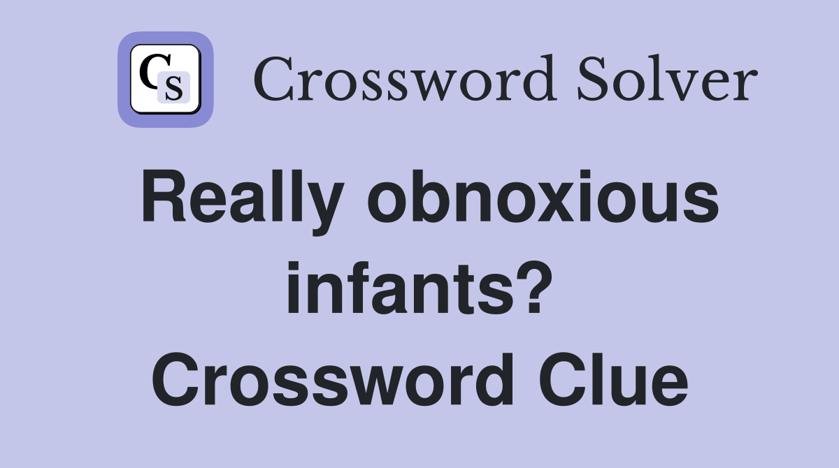 Really obnoxious infants? Crossword Clue