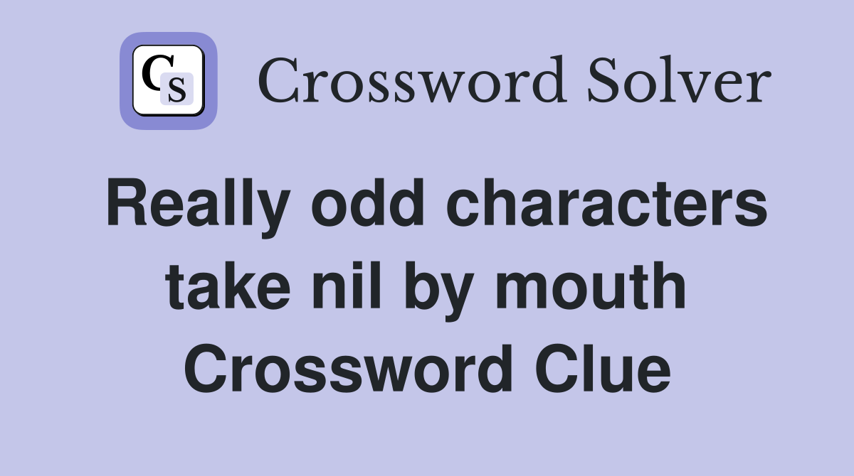 Really odd characters take nil by mouth Crossword Clue