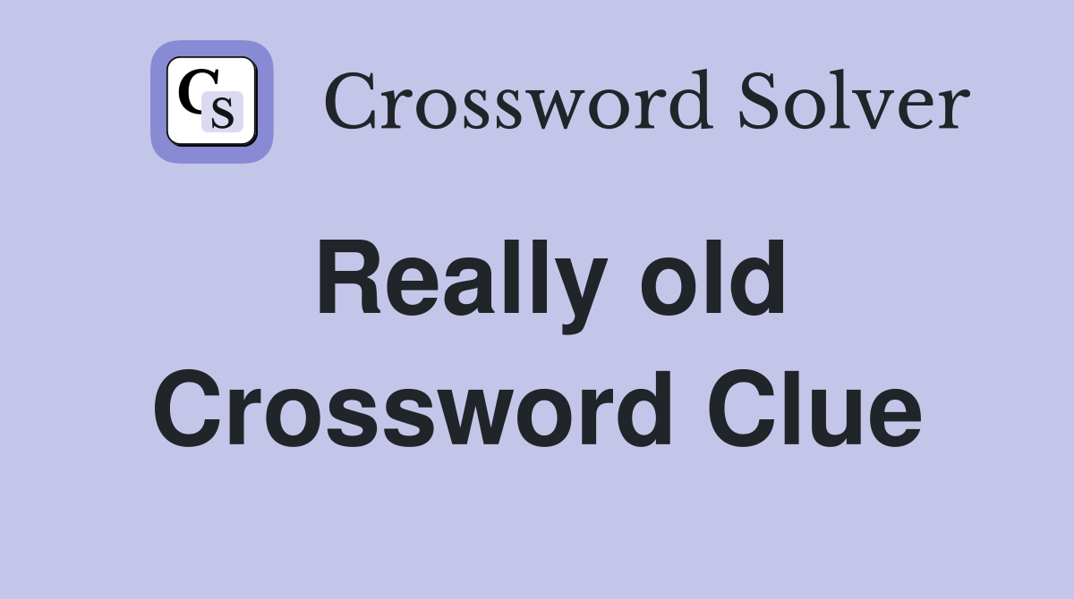 Really old Crossword Clue