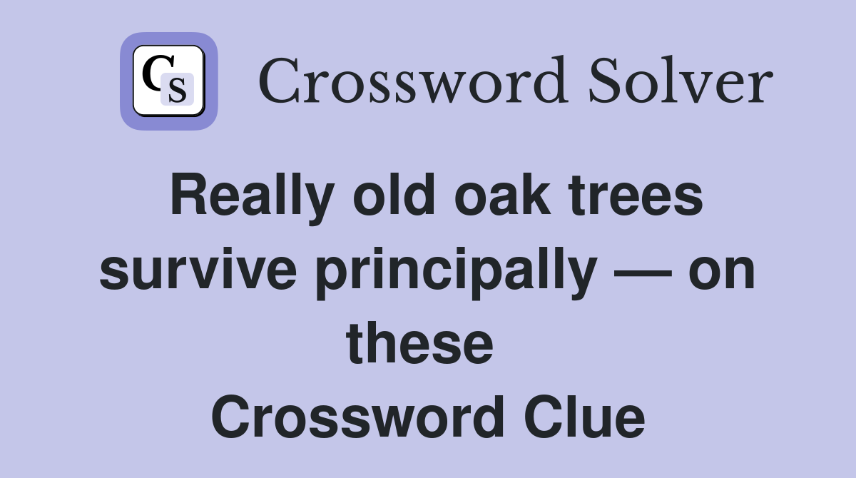 Really old oak trees survive principally — on these  Crossword Clue