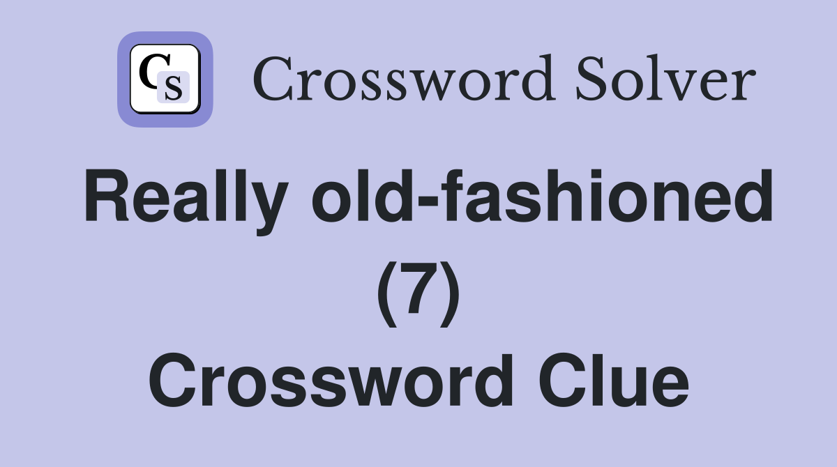 Really old-fashioned (7) Crossword Clue