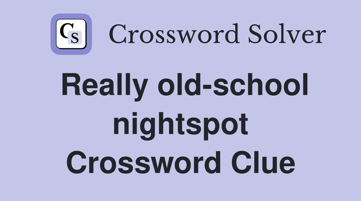 Really old-school nightspot Crossword Clue