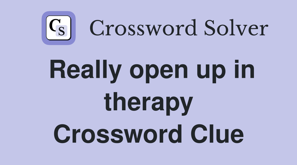 Really open up in therapy Crossword Clue