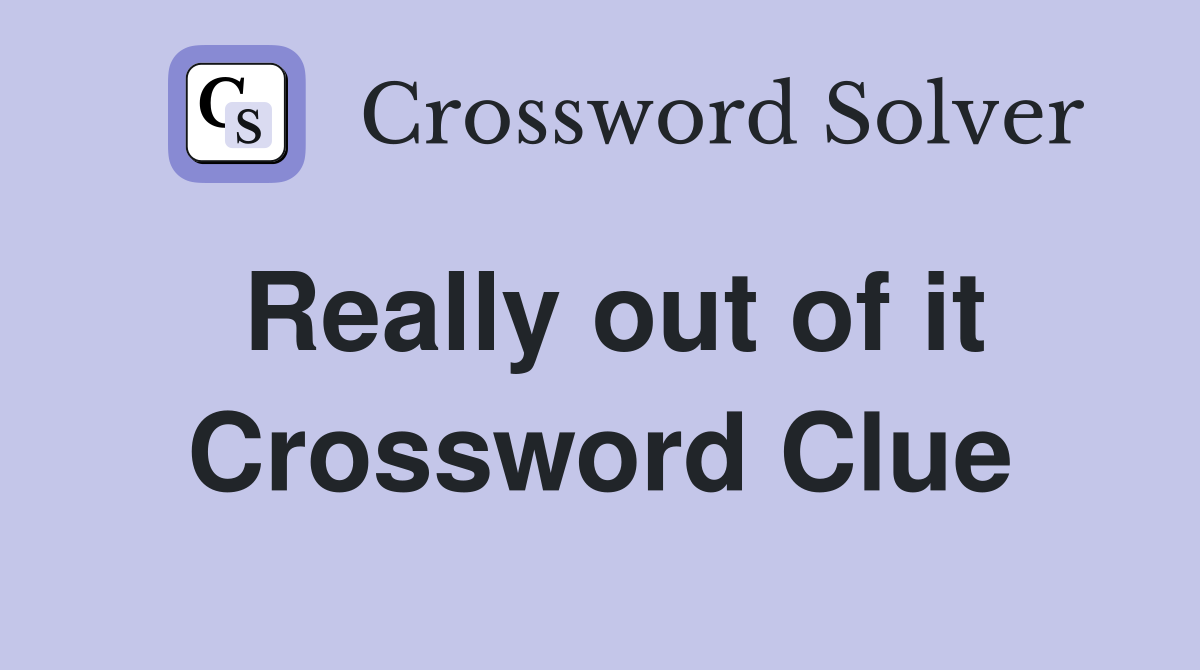 Really out of it Crossword Clue
