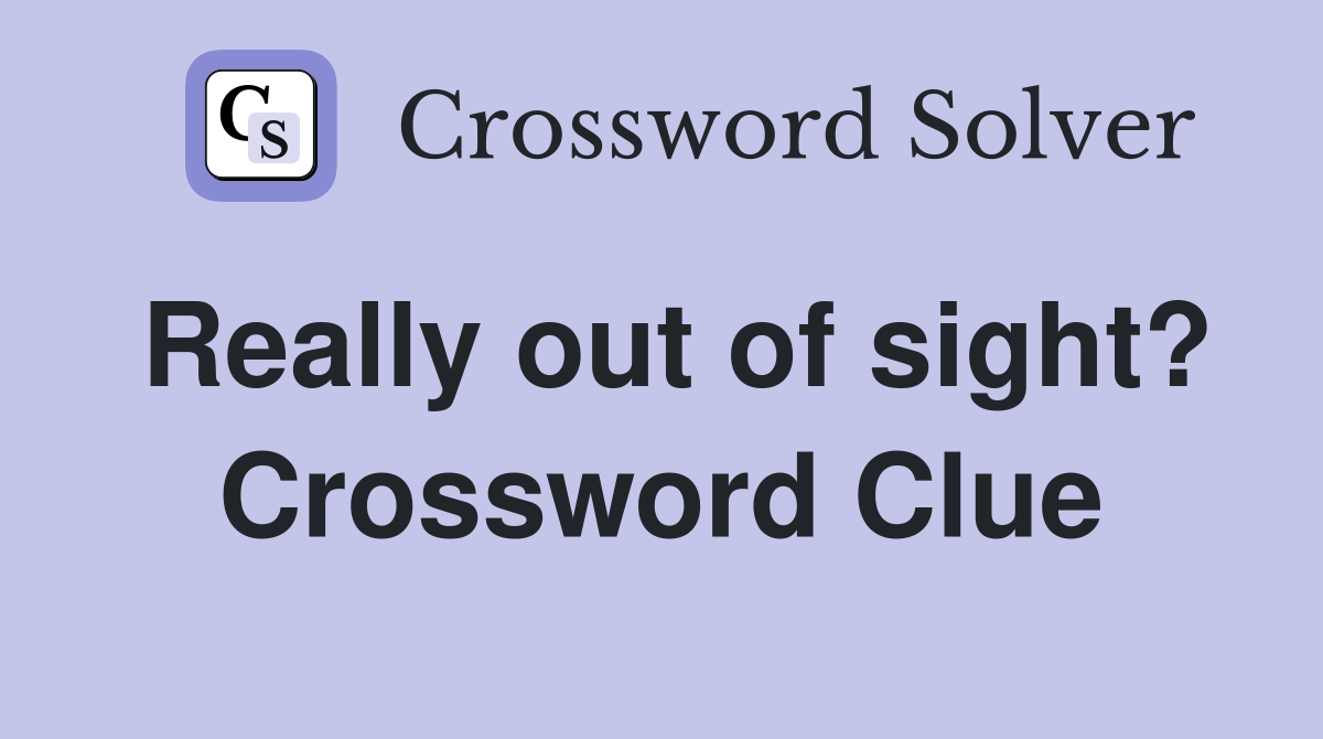Really out of sight? Crossword Clue