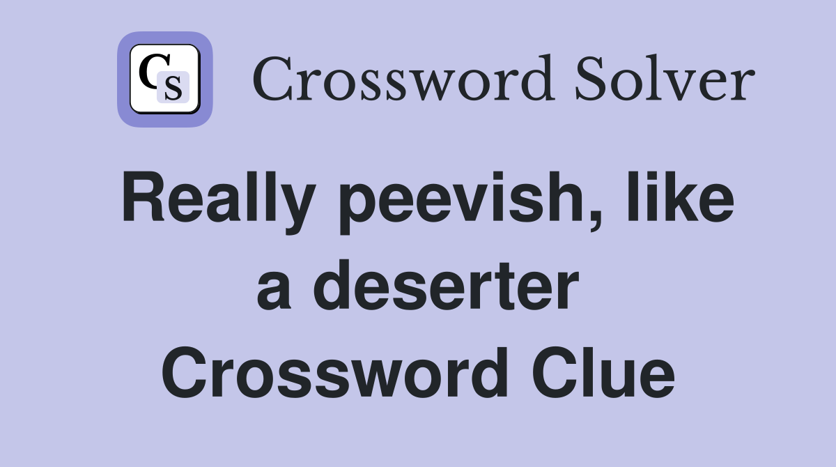 Really peevish, like a deserter Crossword Clue