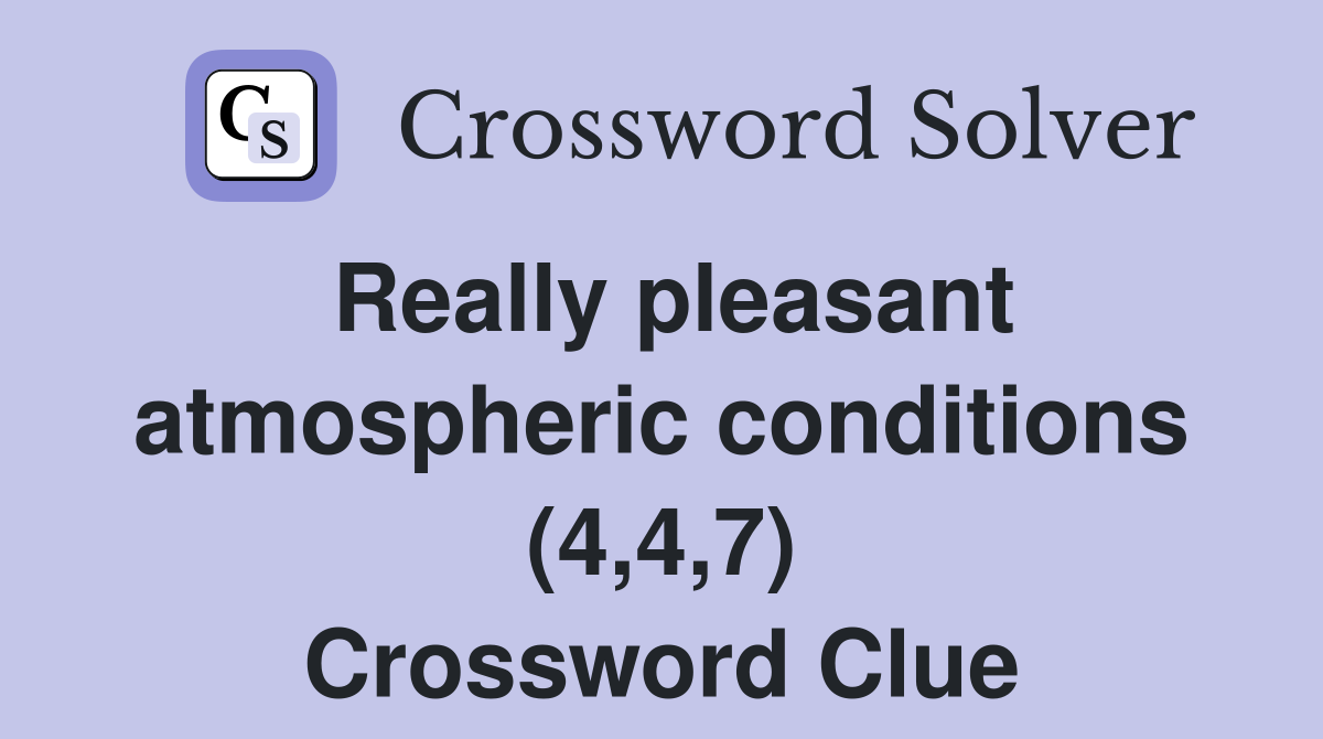 Really pleasant atmospheric conditions (4,4,7) Crossword Clue