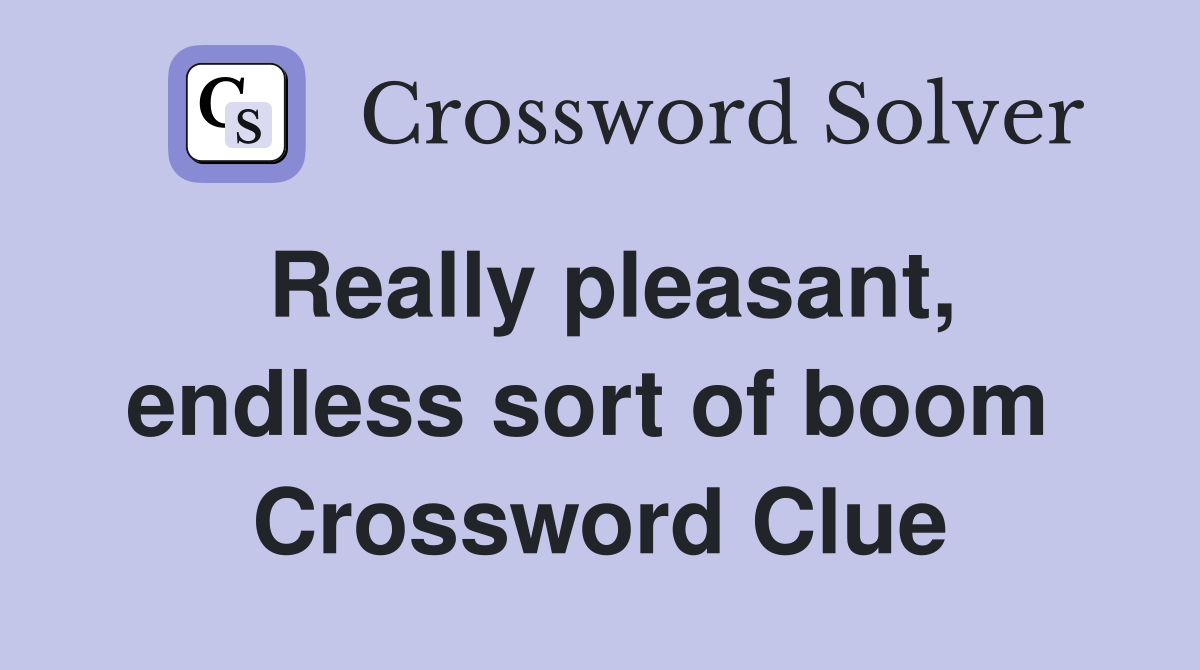 Really pleasant, endless sort of boom  Crossword Clue