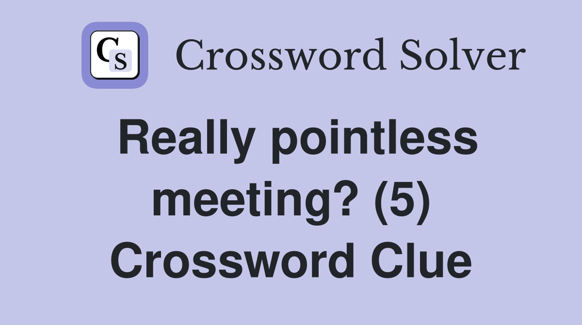 Really pointless meeting? (5) Crossword Clue