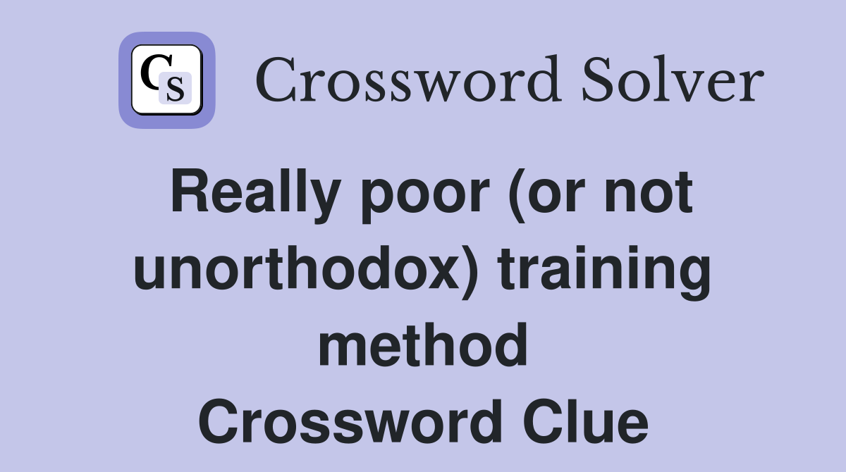 Really poor (or not unorthodox) training method Crossword Clue