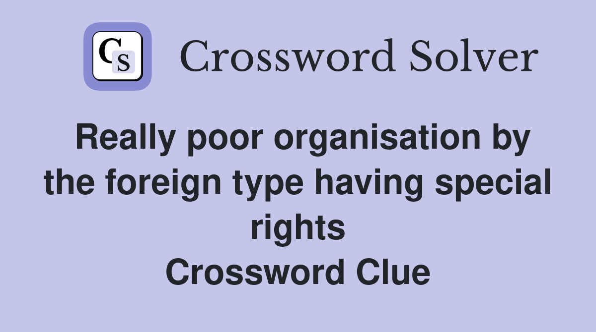 Really poor organisation by the foreign type having special rights Crossword Clue