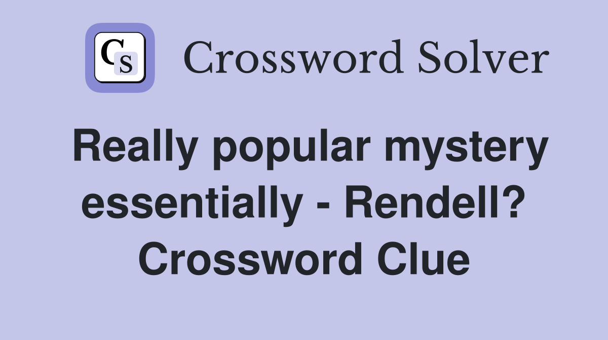 Really popular mystery essentially - Rendell? Crossword Clue