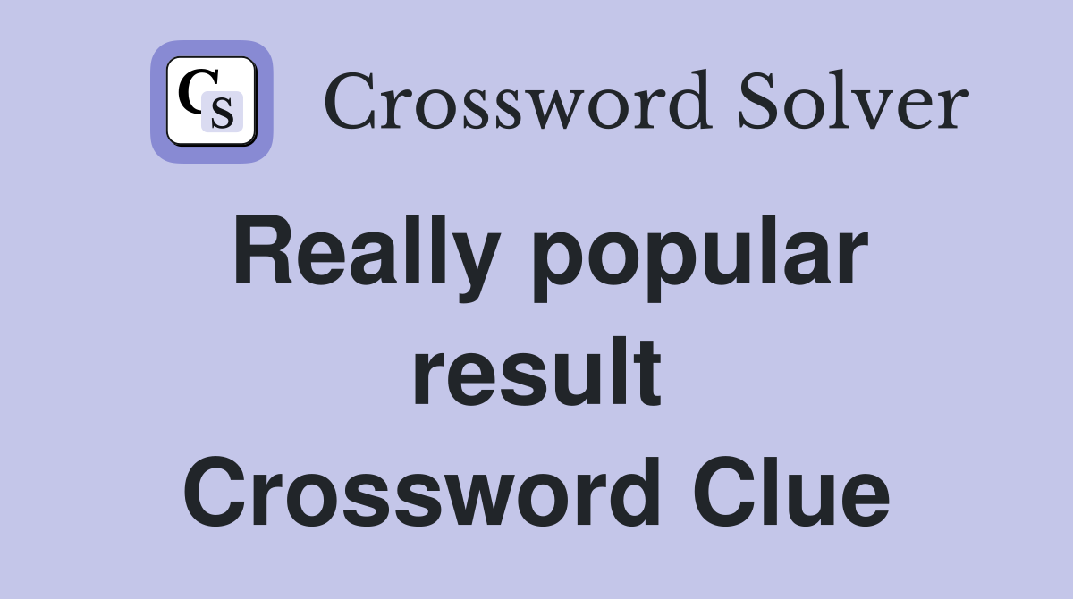 Really popular result Crossword Clue