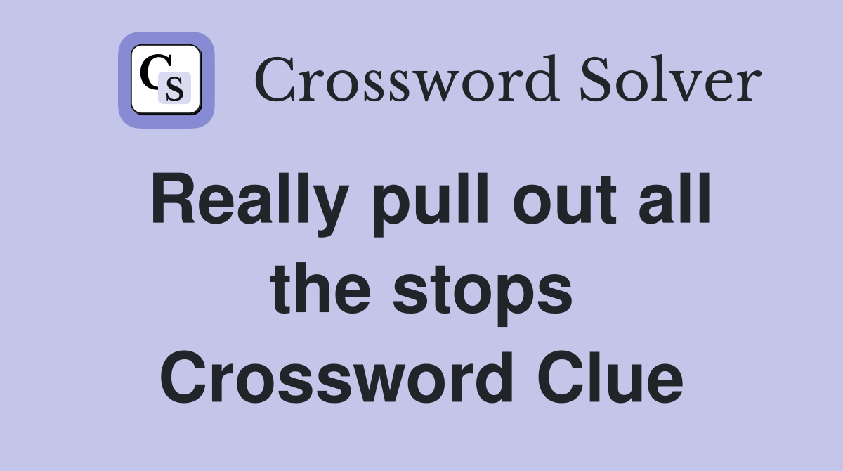 Really pull out all the stops Crossword Clue