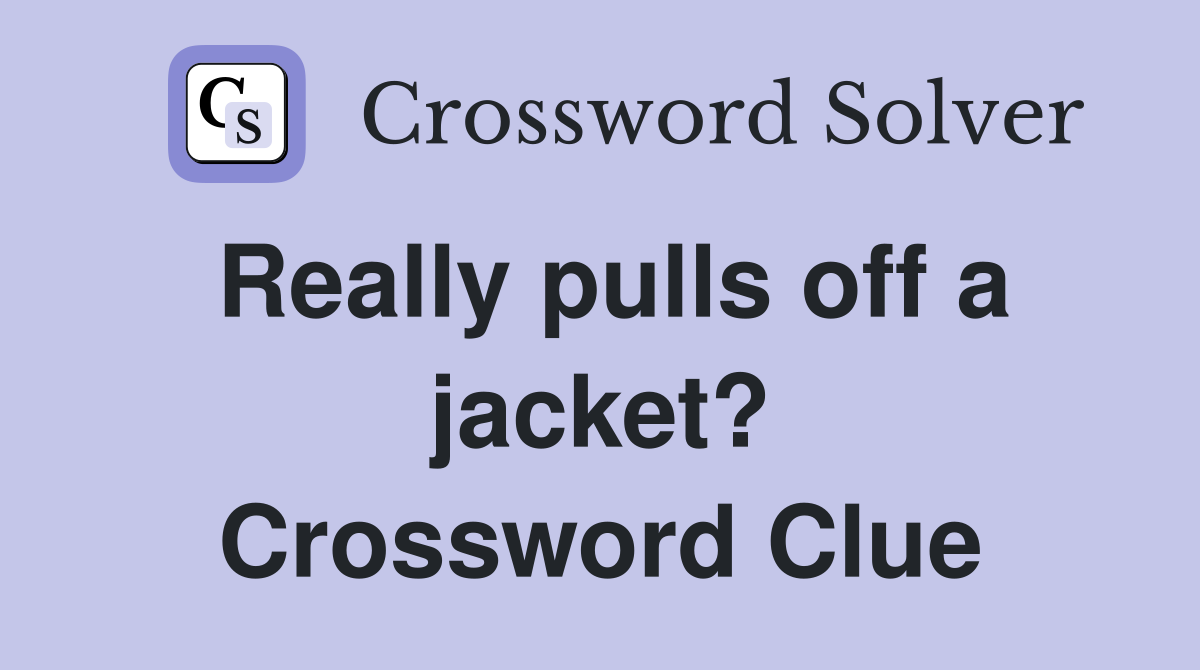 Really pulls off a jacket? Crossword Clue