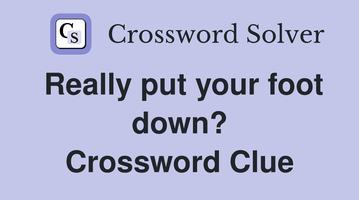 Really put your foot down? Crossword Clue