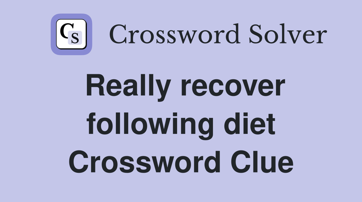Really recover following diet Crossword Clue