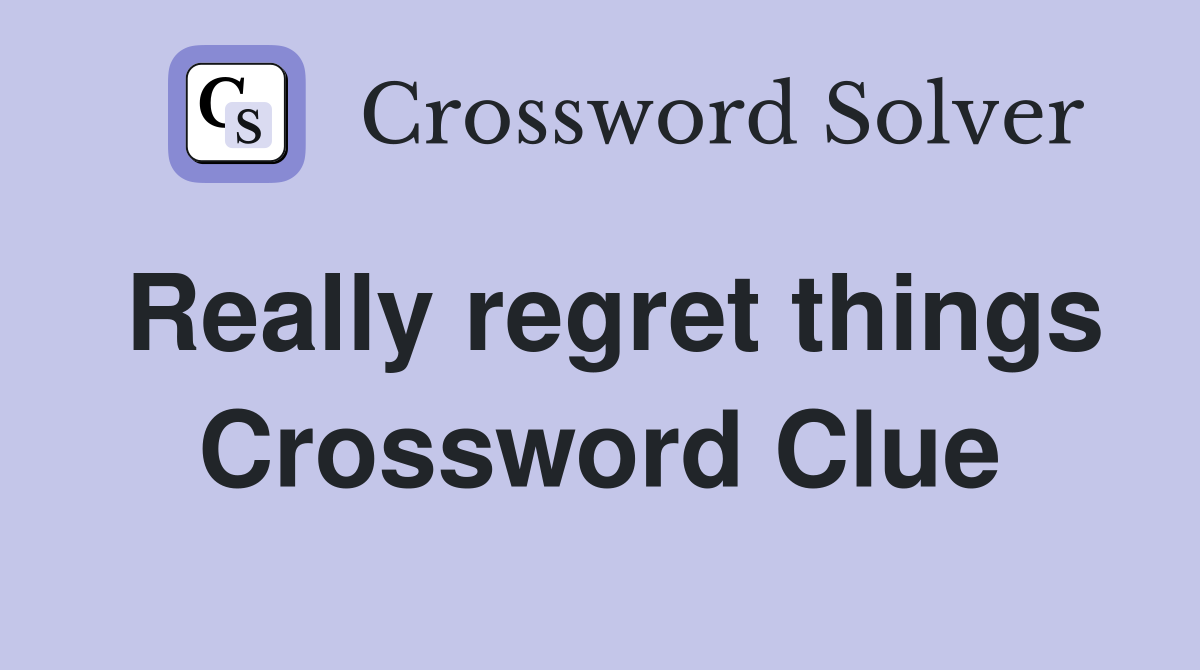 Really regret things Crossword Clue