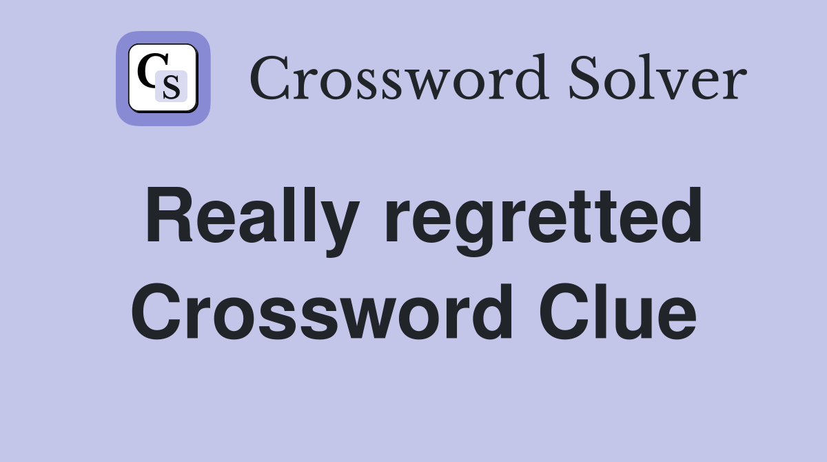 Really regretted Crossword Clue