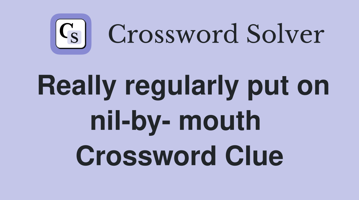 Really regularly put on nil-by- mouth  Crossword Clue