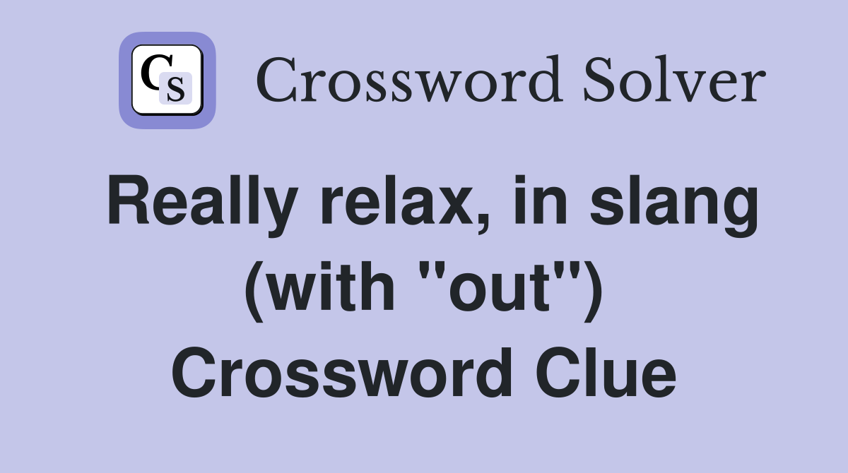 Really relax, in slang (with "out") Crossword Clue