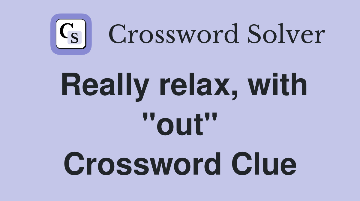 Really relax, with "out" Crossword Clue