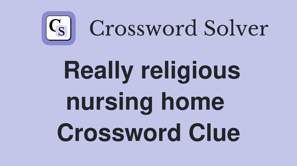 Really religious nursing home  Crossword Clue