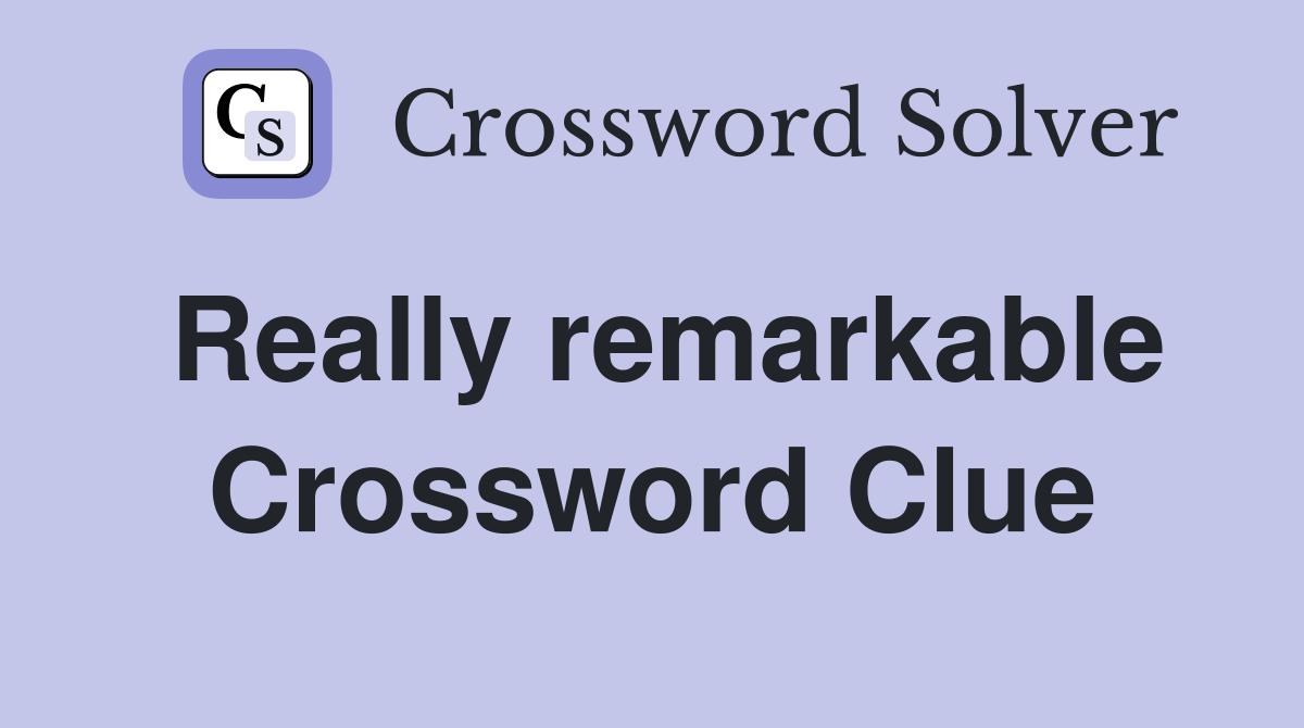 Really remarkable Crossword Clue