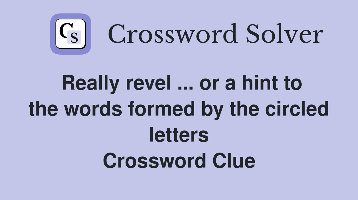Really revel ... or a hint to the words formed by the circled letters Crossword Clue