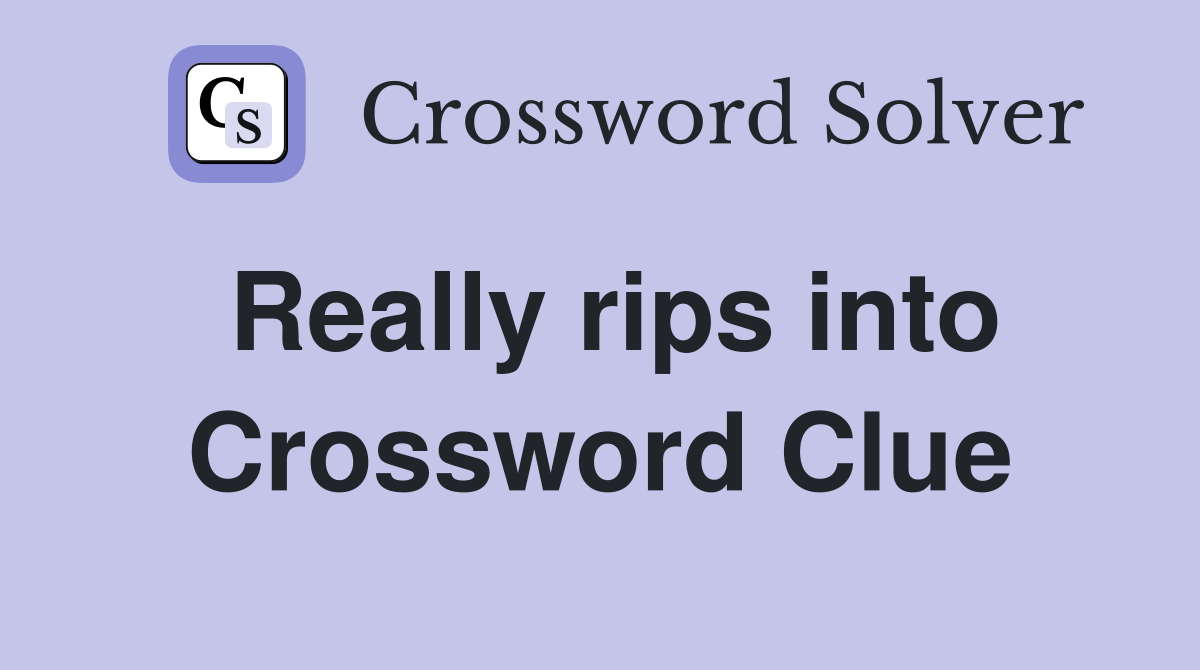 Really rips into Crossword Clue