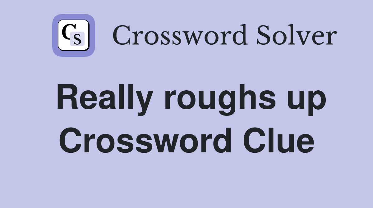 Really roughs up Crossword Clue