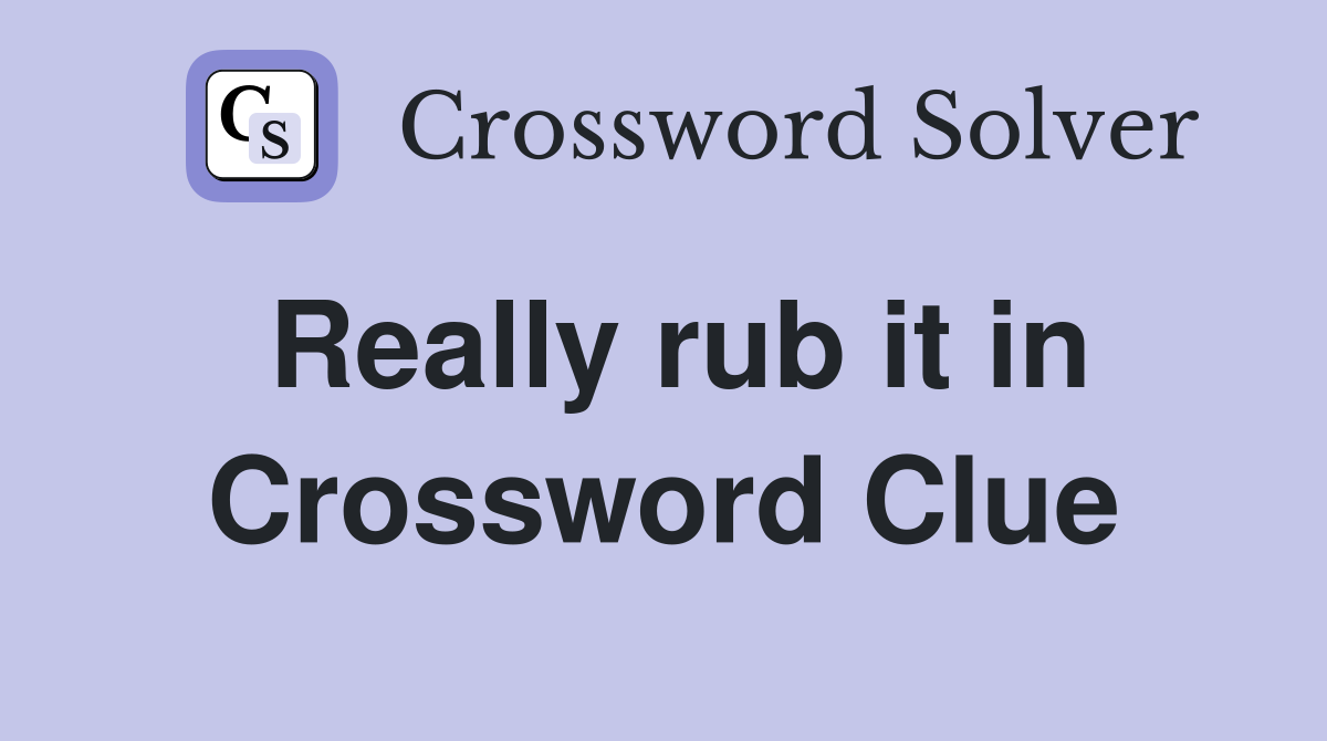 Really rub it in Crossword Clue