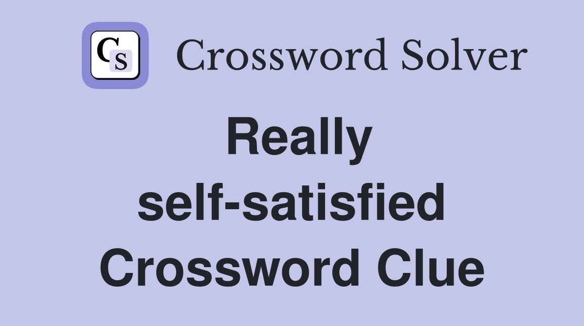 Really self-satisfied Crossword Clue