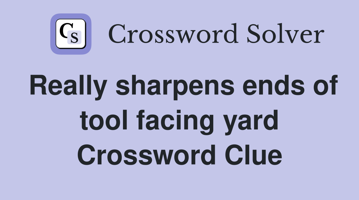 Really sharpens ends of tool facing yard Crossword Clue